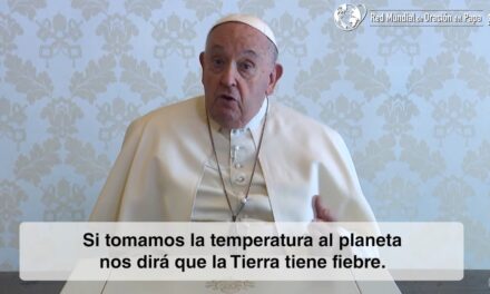 EL PLANETA TIENE FIEBRE Y SE ENCUENTRA MAL», ADVIERTE EL PAPA FRANCISCO